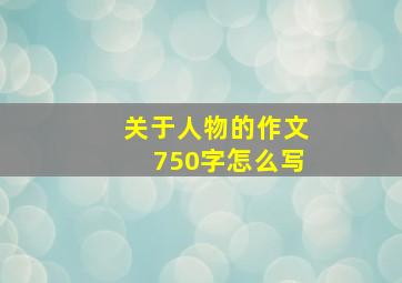 关于人物的作文750字怎么写