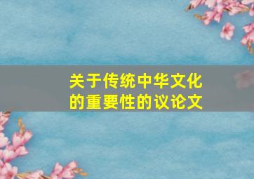 关于传统中华文化的重要性的议论文