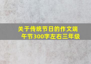 关于传统节日的作文端午节300字左右三年级