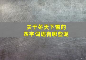 关于冬天下雪的四字词语有哪些呢