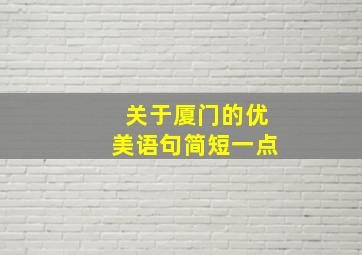 关于厦门的优美语句简短一点