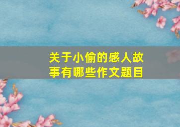 关于小偷的感人故事有哪些作文题目