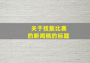 关于技能比赛的新闻稿的标题