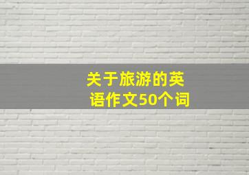 关于旅游的英语作文50个词