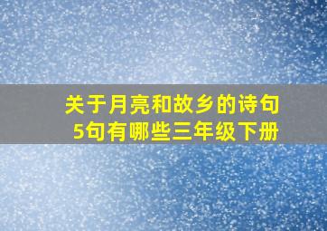 关于月亮和故乡的诗句5句有哪些三年级下册