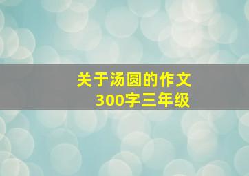 关于汤圆的作文300字三年级