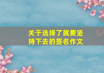 关于选择了就要坚持下去的签名作文