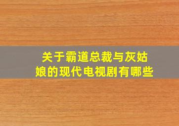 关于霸道总裁与灰姑娘的现代电视剧有哪些