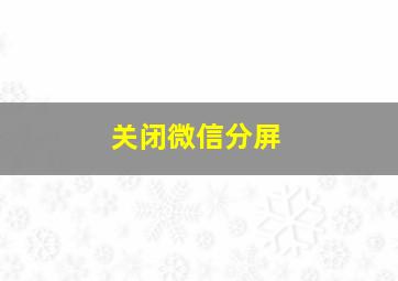 关闭微信分屏