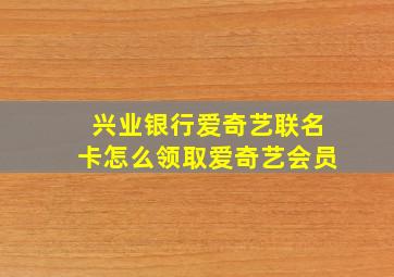 兴业银行爱奇艺联名卡怎么领取爱奇艺会员