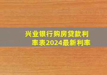 兴业银行购房贷款利率表2024最新利率