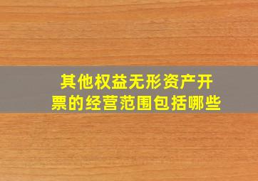 其他权益无形资产开票的经营范围包括哪些