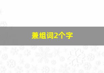 兼组词2个字