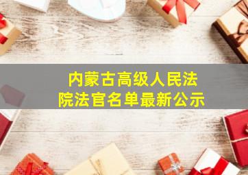 内蒙古高级人民法院法官名单最新公示