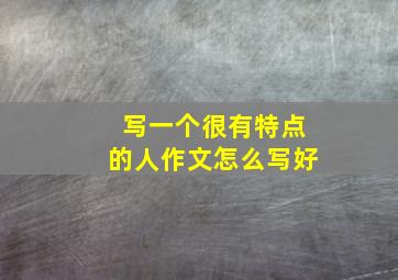 写一个很有特点的人作文怎么写好