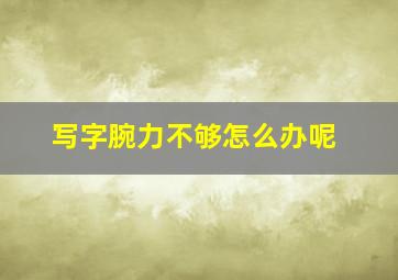 写字腕力不够怎么办呢