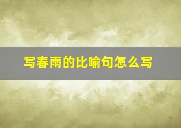 写春雨的比喻句怎么写