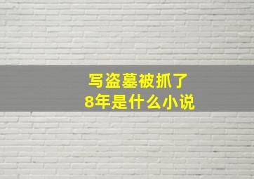 写盗墓被抓了8年是什么小说