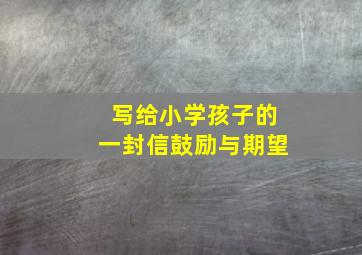 写给小学孩子的一封信鼓励与期望