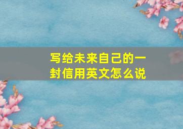 写给未来自己的一封信用英文怎么说