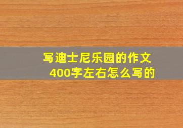 写迪士尼乐园的作文400字左右怎么写的