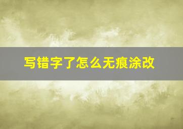 写错字了怎么无痕涂改