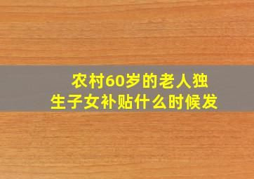 农村60岁的老人独生子女补贴什么时候发