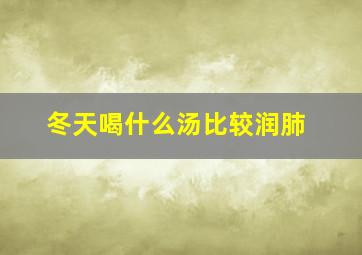 冬天喝什么汤比较润肺