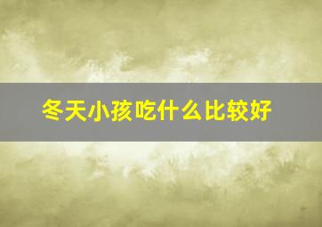 冬天小孩吃什么比较好