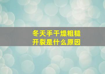 冬天手干燥粗糙开裂是什么原因