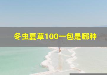 冬虫夏草100一包是哪种