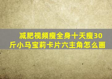 减肥视频瘦全身十天瘦30斤小马宝莉卡片六主角怎么画