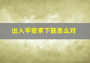 出入平安求下联怎么对