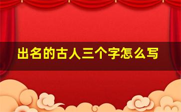 出名的古人三个字怎么写