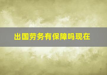 出国劳务有保障吗现在