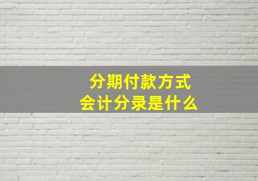 分期付款方式会计分录是什么