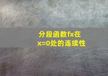 分段函数fx在x=0处的连续性