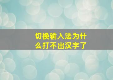 切换输入法为什么打不出汉字了