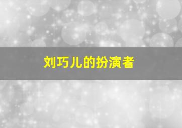 刘巧儿的扮演者