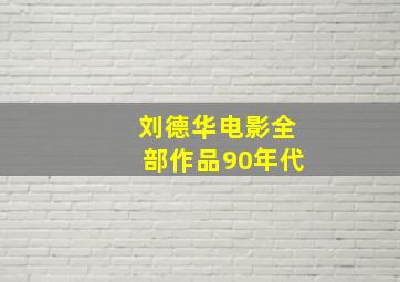 刘德华电影全部作品90年代