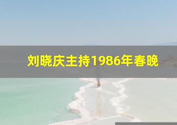 刘晓庆主持1986年春晚