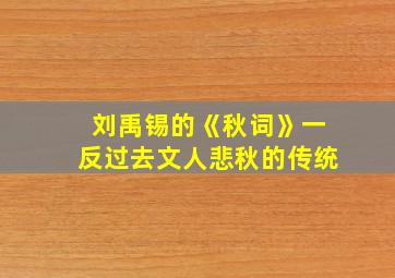 刘禹锡的《秋词》一反过去文人悲秋的传统