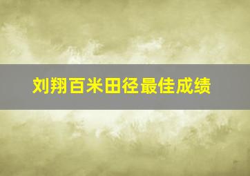 刘翔百米田径最佳成绩