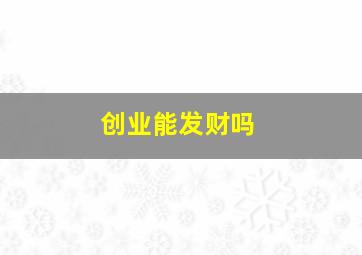 创业能发财吗