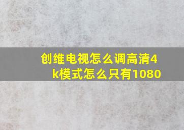 创维电视怎么调高清4k模式怎么只有1080