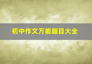 初中作文万能题目大全