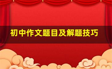 初中作文题目及解题技巧