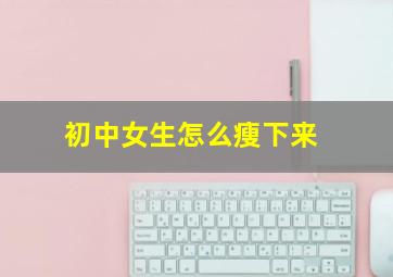 初中女生怎么瘦下来