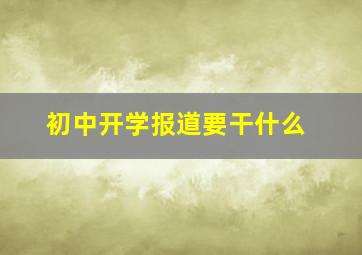 初中开学报道要干什么