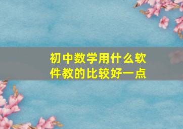 初中数学用什么软件教的比较好一点